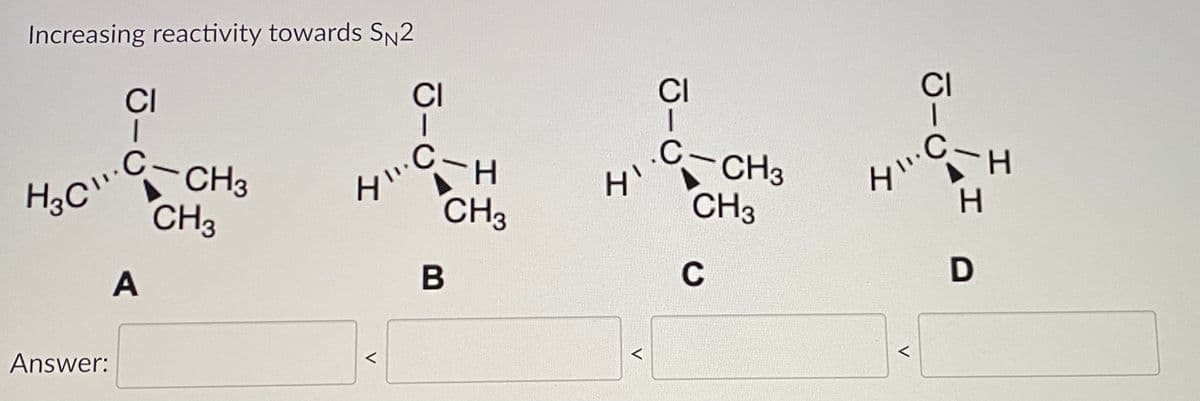 Increasing reactivity towards SN2
CI
CI
CI
CI
H.
H,C CH3
CH3
CH3
CH3
CH3
A
Answer:
V
C.
V
41
