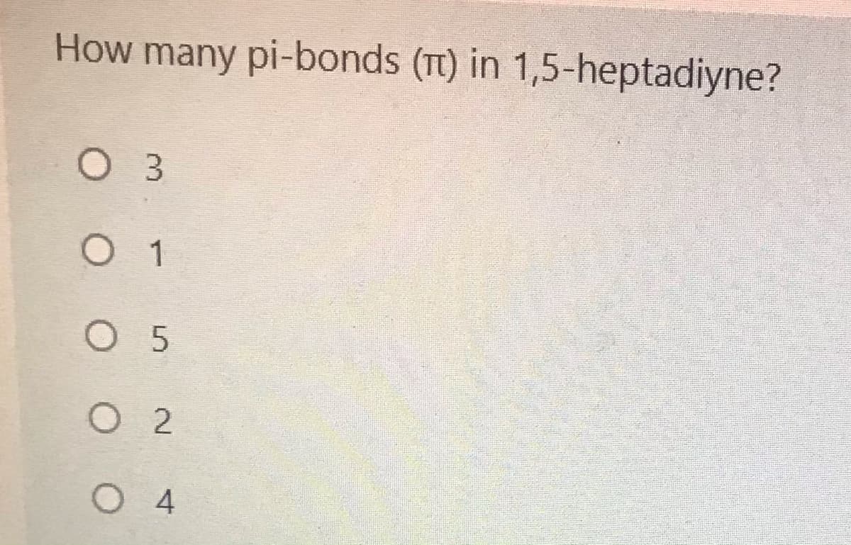 How many pi-bonds (Tt) in 1,5-heptadiyne?
Оз
O 1
О 5
O 2
O 4
