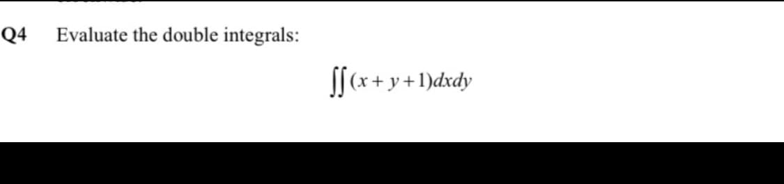 Q4 Evaluate the double integrals:
S[(x+ y+1)dxdy
