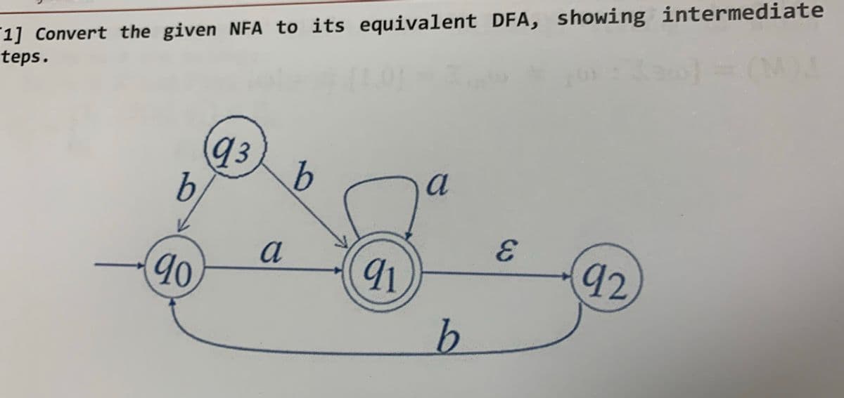 1] Convert the given NFA to its equivalent DFA, showing intermediate
teps.
(M)
93
b
a
a
90
91
92
b.
3.
