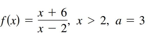 х+6
f(x)
х — 2°
х> 2, а — 3
|
