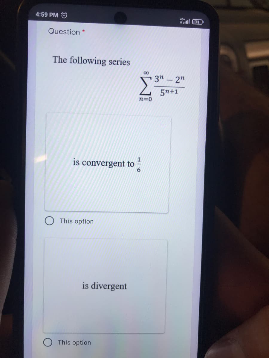 4:59 PM O
alll 71
Question *
The following series
3n - 2"
5n+1
n=0
is convergent to
6.
This option
is divergent
This option
