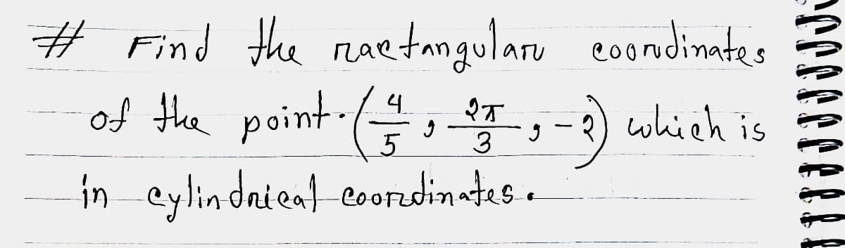 # Find the raetangularu coondinates
of the point-(-,-) which is
4.
5
3
in cylindaienl-coordinates..
