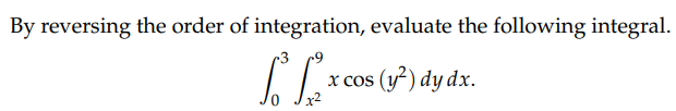By reversing the order of integration, evaluate the following integral.
L L x Co
x cos (y²) dy dx.