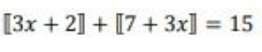 [3x + 2] + [7 + 3x] = 15

