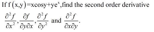 Iff (x,y)=xcosy+ye*,find the second order derivative
ô²f_
ô²f_ôf_ ô²f
and
дхду
ôx² 'ôyôx' ôy²
