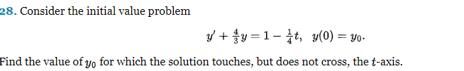 28. Consider the initial value problem
y+y=1-t, y(0) = yo.
Find the value of yo for which the solution touches, but does not cross, the t-axis.