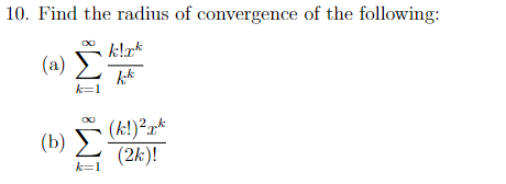 10. Find the radius of convergence of the following:
klak
(a) >
k=1
(k!)²k
(b) E
(2k)!
k=1
