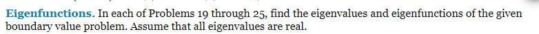 Eigenfunctions. In each of Problems 19 through 25, find the eigenvalues and eigenfunctions of the given
boundary value problem. Assume that all eigenvalues are real.