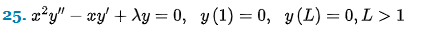 25. x²y" — xy + xy = 0, y(1) = 0, y (L) = 0, L> 1
