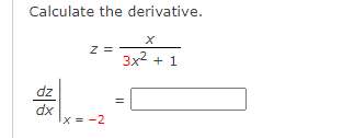 Calculate the derivative.
z =
3x2 + 1
dz
dx
Ix = -2
||
