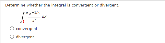 Determine whether the integral is convergent or divergent.
`"e-1/x
dx
convergent
divergent
