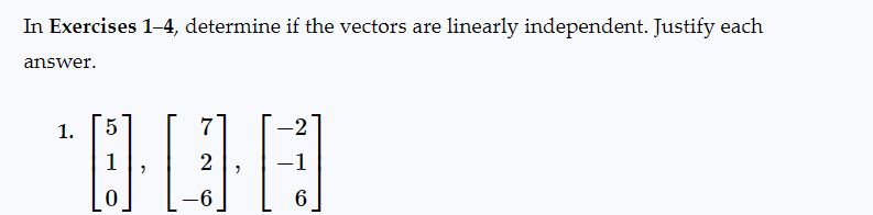 In Exercises 1-4, determine if the vectors are linearly independent. Justify each
answer.
7
000
1
2
-1
-6
1. 5
6