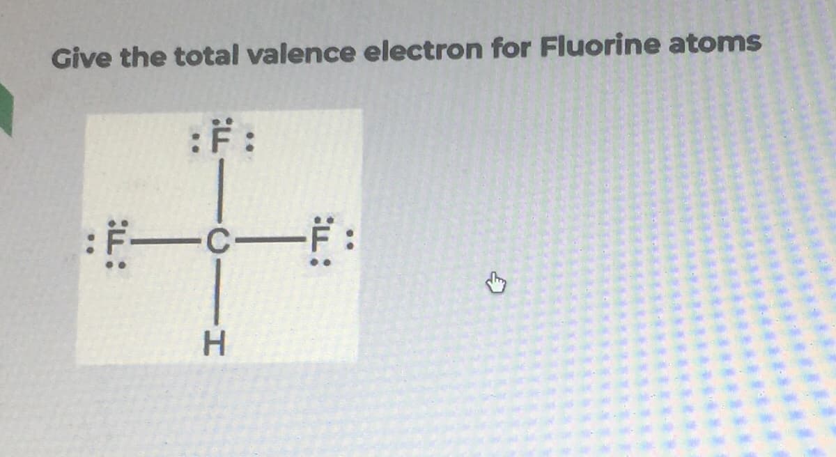 Give the total valence electron for Fluorine atoms
:F:
:F-C-F:
