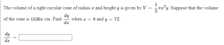 T2’y. Suppose that the volume
The volume of a right circular cone of radius a and height y is given by V
dy
when a = 8 and y = 72.
dr
of the cone is 15367 cm. Find
dy
dz
