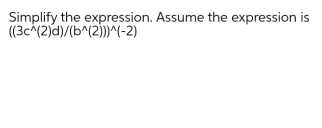 Simplify the expression. Assume the expression is
((3c^(2)d)/(b^(2)))^(-2)