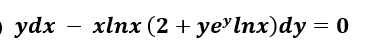 ● ydx - xlnx (2 + yelnx)dy= 0
