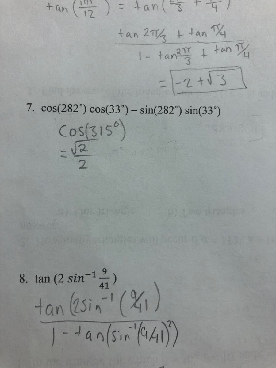 tan
)= tan(
12
tan 2 t tan 4
1- tan? t tan T%
2+53
7. cos(282°) cos(33°) – sin(282°) sin(33°)
Cos(315)
12
2.
8. tan (2 sin-1-)
tan (esin' (%)
