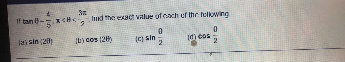If tan 0=,T<<
find the exact value of each of the following.
2
(a) sin (20)
(b) cos (20)
(C) sin
(d) cos
9一2
日|2
