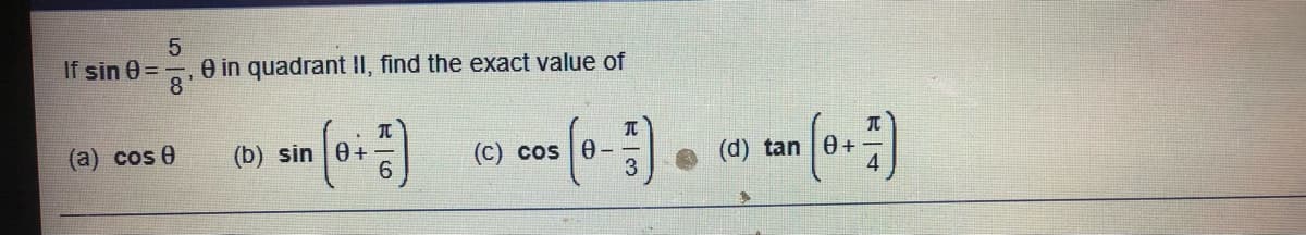 If sin 0 =
e in quadrant II, find the exact value of
8
(а) cos @
(b) sin 0+
(c) cos |0-
(d) tan 0+

