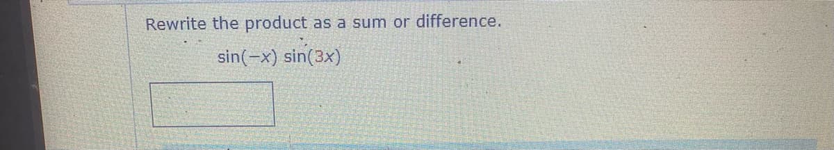 Rewrite the product as a sum or difference.
sin(-x) sin(3x)
