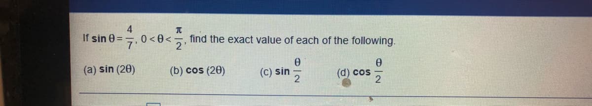 4
0<0<-, find the exact value of each of the following.
If sin 0 =
(a) sin (20)
(b) cos (20)
(c) sin
(d) cos
2
