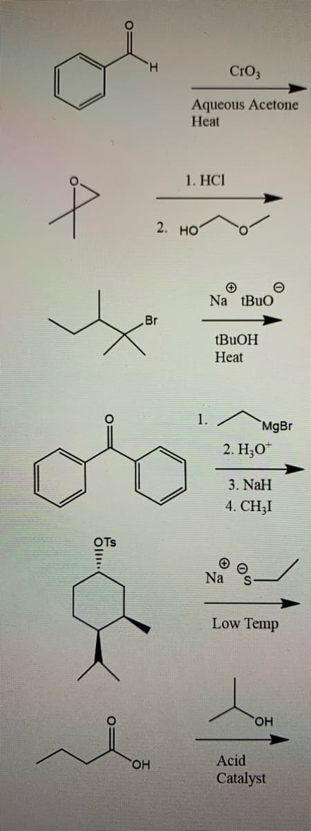 H.
CrO3
Aqueous Acetone
Heat
1. НС!
2. но
Na tBuO
Br
Нeat
1.
MgBr
2. H;0"
3. NaH
4. CH,I
Na
Low Temp
Acid
Catalyst
