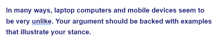 In many ways, laptop computers and mobile devices seem to
be very unlike. Your argument should be backed with examples
that illustrate your stance.