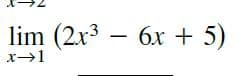 lim (2x3 – 6x + 5)
x→1
