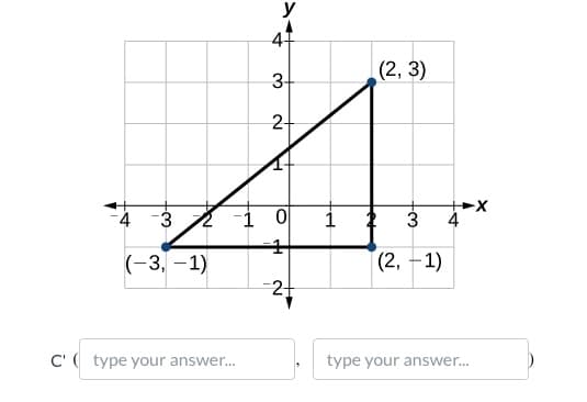 y
47
3-
(2, 3)
2-
3
4
(-3, -1)
(2, -1)
2
C' ( type your answer.
type your answer..
4.
