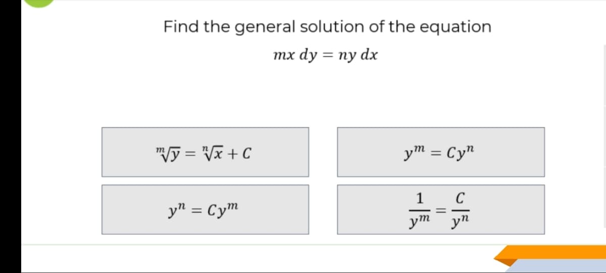 Find the general solution of the equation
тx dy %3D пу dx
"Vỹ = Vx + C
ym = Cy"
C
y" = Cym
ym yn
