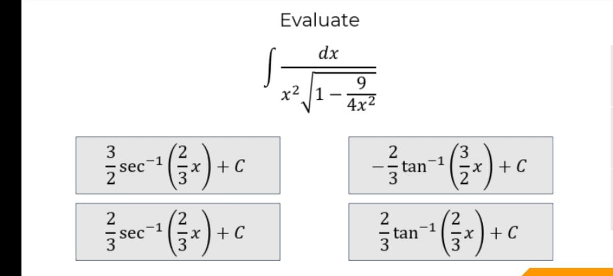 Evaluate
dx
9.
1 -
4x²
x2
2,
2
tan
3
3.
-1
3
sec¬1
2
+ C
3
ɔ+(x-
5 sec
3
2
-1
+ C
3
2
2.
-1
- tan
x+ C
3
3
