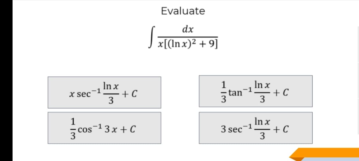 Evaluate
dx
J x[(In x)² + 9]
In x
1
In x
tan-1
-1
- + C
3
+ C
X sec
3
1
In x
5 cos-13x + C
3 sec-1
+ C
3
