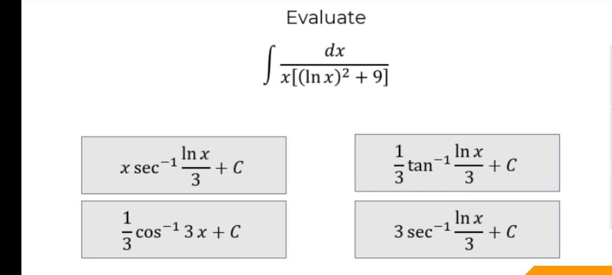 Evaluate
dx
J x[(ln x)2 + 9]
In x
+ C
3
tan
In x
+ C
3
1
-1
X sec
3
1
In x
cos 13x + C
3
3 sec-1
+ C
3
