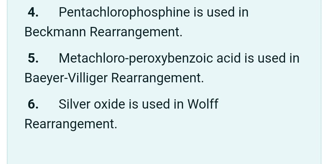 4.
Pentachlorophosphine is used in
Beckmann Rearrangement.
Metachloro-peroxybenzoic acid is used in
Baeyer-Villiger Rearrangement.
5.
6.
Silver oxide is used in Wolff
Rearrangement.
