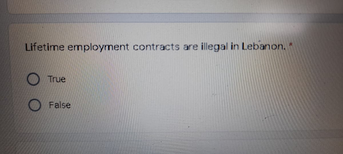 Lifetime employment contracts are
illegal in Lebanon. *
OTrue
False
