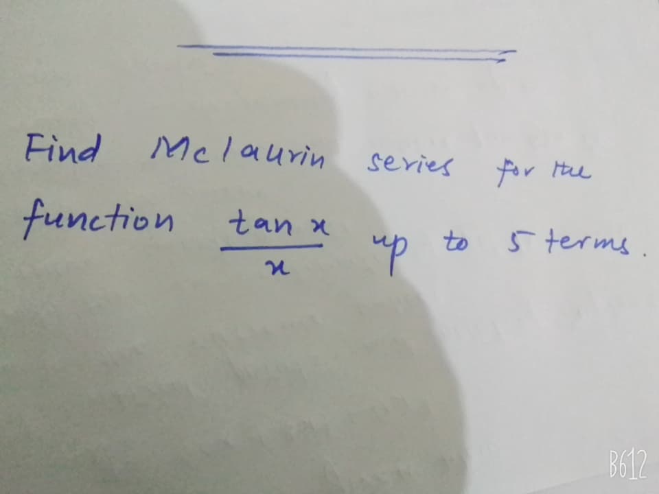 Find
Mclaurin
sevies
for the
function
tan x
up
to
5 terms
B612
