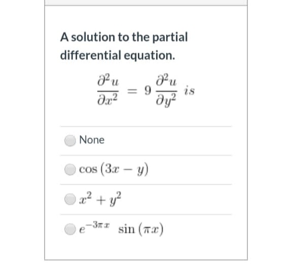 A solution to the partial
differential equation.
is
dy?
None
cos (3x – y)
2² + y?
-3
sin (T2)
