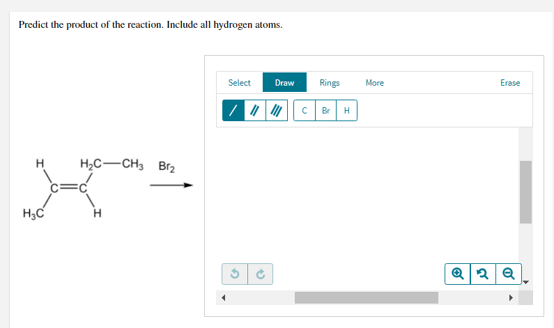 Predict the product of the reaction. Include all hydrogen atoms.
Select
Draw
Rings
More
Erase
Br
H
H2C-CH3 Br2
H3C
H
