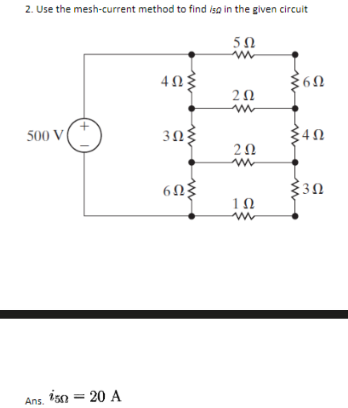 2. Use the mesh-current method to find ise in the given circuit
5Ω
500 V
+1
Ans. 5Ω = 20 A
4ΩΣ
3ΩΣ
6ΩΣ
2Ω
2Ω
1Ω
§6Ω
Σ4Ω
{3Ω