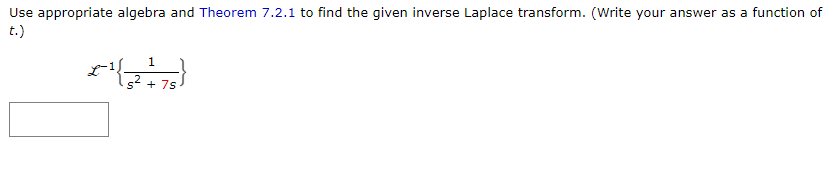 Use appropriate algebra and Theorem 7.2.1 to find the given inverse Laplace transform. (Write your answer as a function of
t.)
جھ سمجھ
1
+ 75