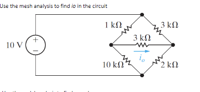 Use the mesh analysis to find io in the circuit
10 V |
+
1 ΚΩ
10 ΚΩ
3 ΚΩ
3 ΚΩ
2 ΚΩ