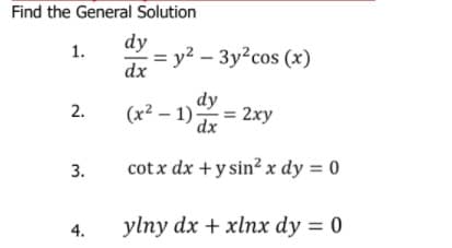 Find the General Solution
dy
= y2 – 3y?cos (x)
dx
1.
dy
(x² – 1) = 2xy
2.
dx
cot x dx +y sin? x dy = 0
3.
4.
ylny dx + xlnx dy = 0
