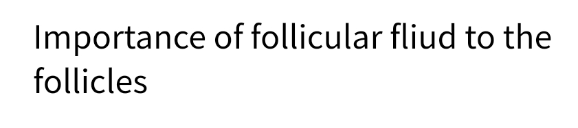 Importance of follicular fliud to the
follicles
