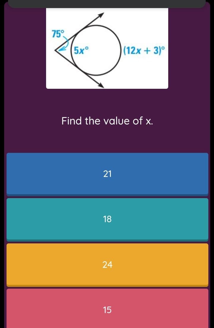 75°
5x°
|(12x+3)°
Find the value of x.
18
24
15
21
