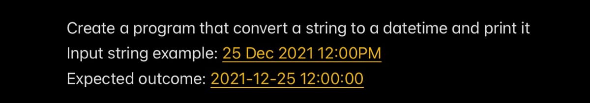Create a program that convert a string to a datetime and print it
Input string example: 25 Dec 2021 12:00PM
Expected outcome: 2021-12-25 12:00:00
