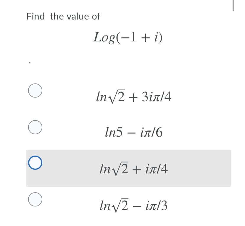Find the value of
Log(-1+ i)
In/2 + 3in/4
In5 – in/6
-
In/2 + in/4
In/2 – in/3
