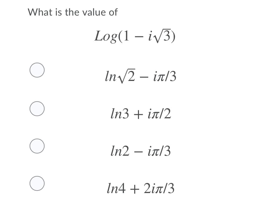 What is the value of
Log(1 – i/3)
In/2 – in/3
-
In3 + іл/2
In2 — іл/3
In4 + 2in/3
