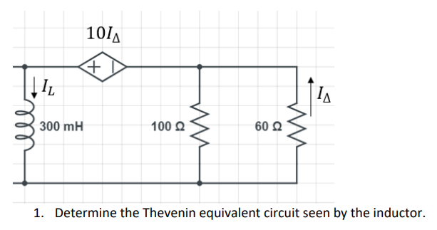 ↓L
300 mH
101A
+
100 Q
60 Ω
ww
1. Determine the Thevenin equivalent circuit seen by the inductor.