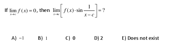 If lim f (x) = 0, then lim f(x)·sin –
=?
X-c
A) -1
В) 1
C) 0
D) 2
E) Does not exist

